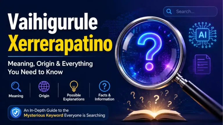 Vaihigurule Xerrerapatino: Everything You Need to Know About This Mysterious Keyword (2026 Guide)